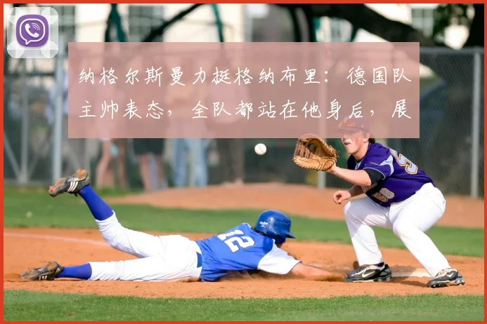 纳格尔斯曼力挺格纳布里：德国队主帅表态，全队都站在他身后，展望2026世界杯征程